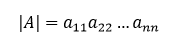 |A| = a_11.a_22 … a_nn